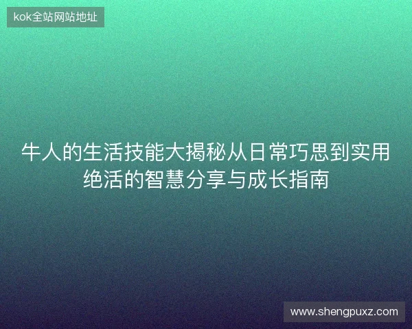 牛人的生活技能大揭秘从日常巧思到实用绝活的智慧分享与成长指南